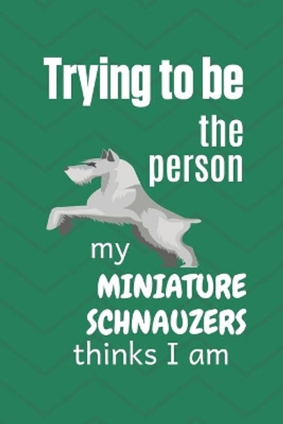 Trying to be the person my Miniature Schnauzer thinks I am: For Miniature Schnauzer Dog Fans by Wowpooch Blog 9781674013435