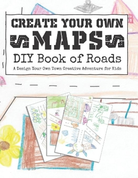 Create Your Own Maps: DIY Book of Roads: A Design Your Own Town Creative Adventure for Kids by Pink Crayon Coloring 9781691682300