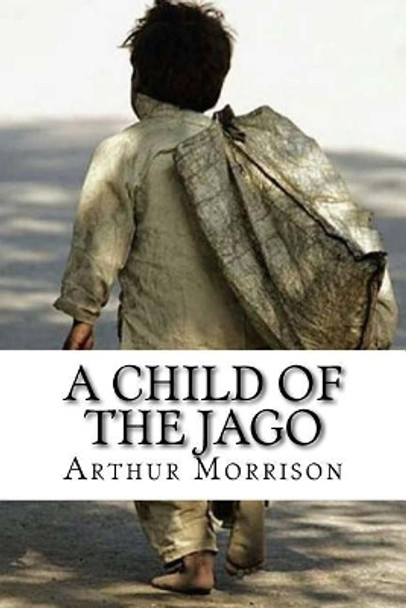 A Child of The Jago by Arthur Morrison 9781717342997