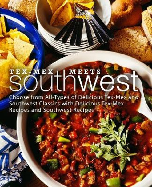 Tex-Mex Meets Southwest: Choose from All-Types of Delicious Tex-Mex and Southwest Classics with Delicious Tex-Mex Recipes and Southwest Recipes (2nd Edition) by Booksumo Press 9781697822502