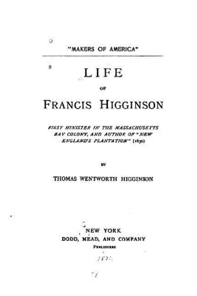 Life of Francis Higginson by Thomas Wentworth Higginson 9781530341467