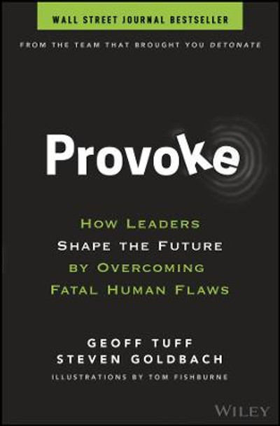 Provoke: How Leaders Shape the Future by Overcoming Fatal Human Flaws by Geoff Tuff