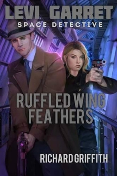 Levi Garret, Space Detective. Ruffled Wing Feathers: Levi Garret 3 by Richard M Griffith 9781523816538