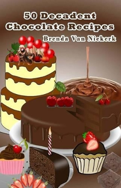 50 Decadent Chocolate Recipes by Brenda Van Niekerk 9781508674030