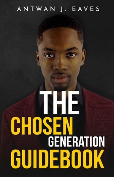 The Chosen Generation Guidebook by Antwan Jared Eaves 9781508705710