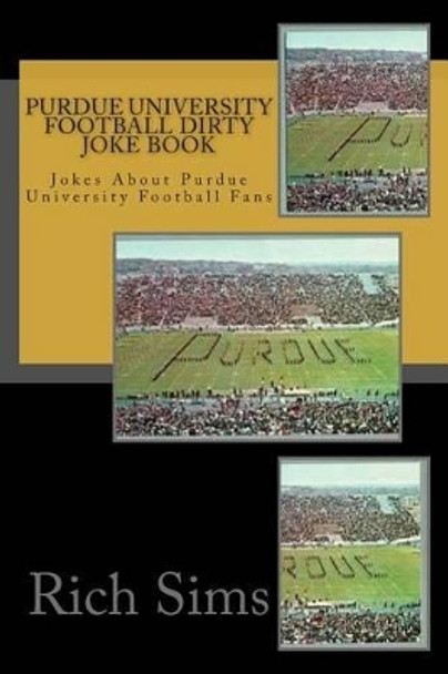 Purdue University Football Dirty Joke Book: Jokes About Purdue University Football Fans by Rich Sims 9781508735571