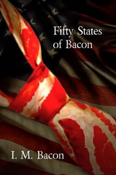 Fifty States of Bacon by I M Bacon 9781511406239