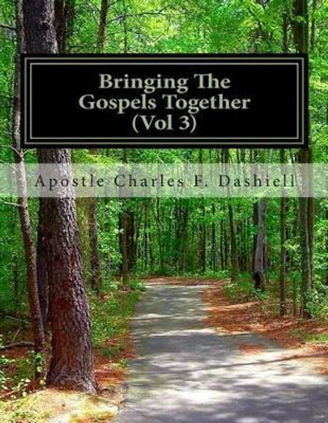 Bringing the Gospels Together (Vol 3): Bringing the Gospels Together (Vol 3) by Apostle Charles F Dashiell 9781511644006