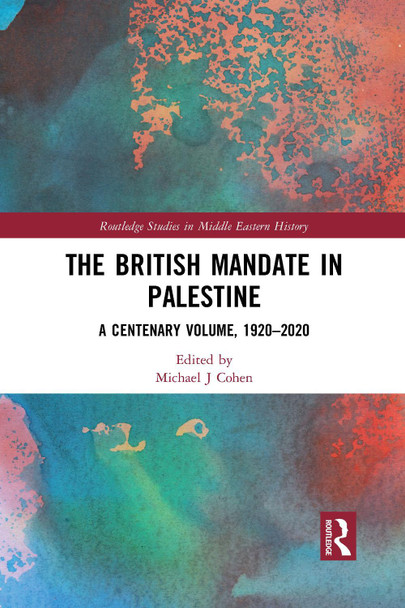 The British Mandate in Palestine: A Centenary Volume, 1920-2020 Michael J Cohen 9781032174860