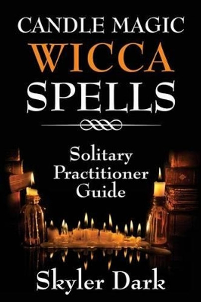 Candle Magic Wicca Spells: Solitary Practitioner Guide by Skyler Dark 9781514153178