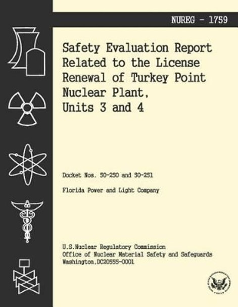 Safety Evaluation Report Related to the License Renewal of Turkey Point Nuclear Plant, Units 3 and 4 by U S Nuclear Regulatory Commission 9781494954994
