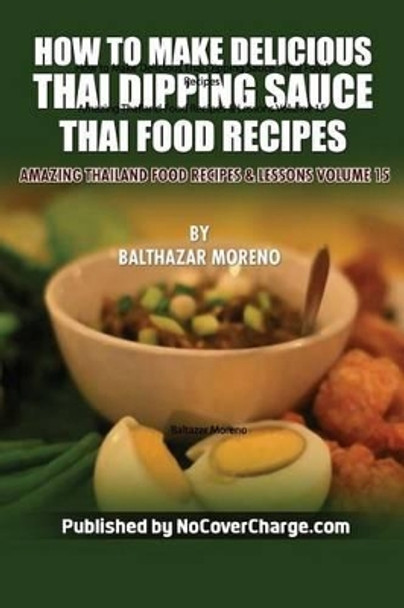 How to Make Delicious Thai Dipping Sauce: Thai Food Recipes by Danica Nina Louwe 9781481818803