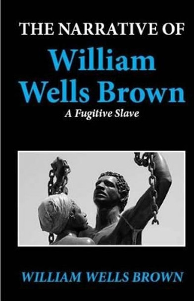 The Narrative of William Wells Brown, a Fugitive Slave by William Wells Brown 9781481829168