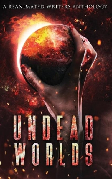 Undead Worlds: A Post-Apocalyptic Zombie Anthology by Grivante 9781626760332