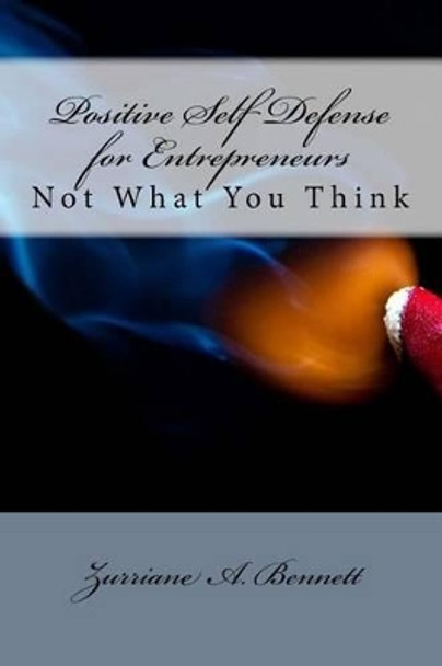 Positive Self Defense for Entrepreneurs - Not what you think by Zurriane a Bennett 9781496094315