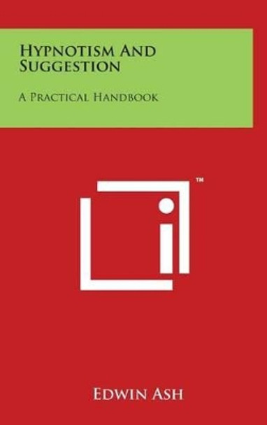 Hypnotism and Suggestion: A Practical Handbook by Edwin Ash 9781497812789