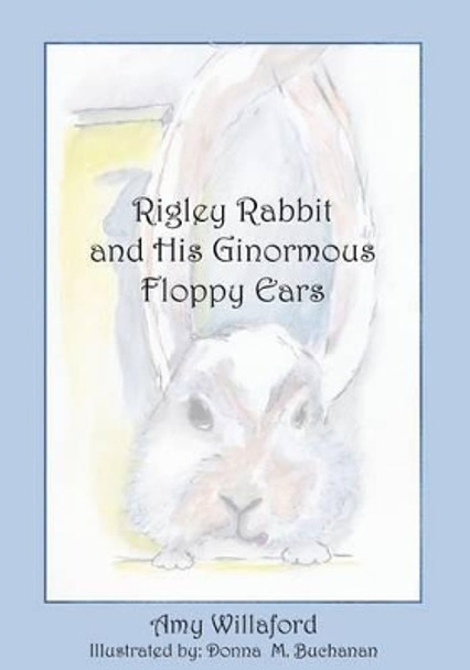 Rigley Rabbit and His Ginormous Floppy Ears by Donna M Buchanan 9781496173539