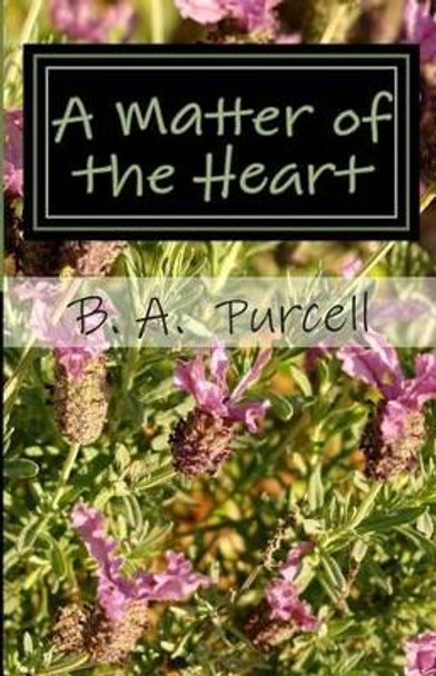 A Matter of the Heart by B a Purcell 9781481913997