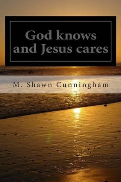 God knows and Jesus cares by M Shawn Cunningham 9781497410350