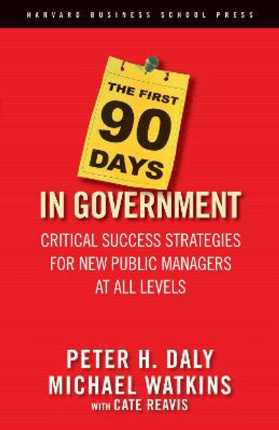 The First 90 Days in Government: Critical Success Strategies for New Public Managers at All Levels by Peter H. Daly