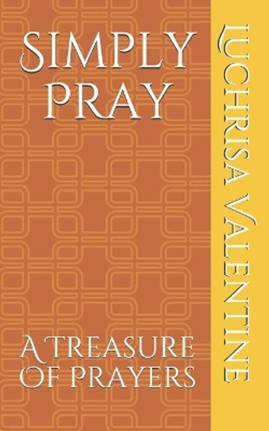 Simply Pray: A Treasure Of Prayers by Luchrisa Valentine 9781656363596
