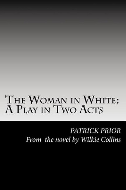 The Woman in White: A Play in Two Acts by Patrick Prior 9781729560167