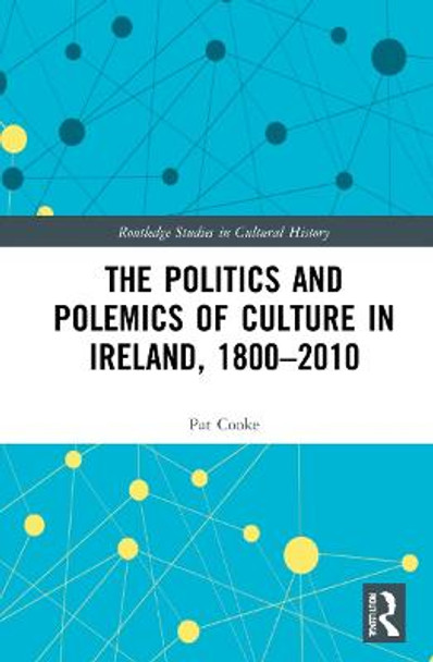 The Politics and Polemics of Culture in Ireland, 1800-2010 by Pat Cooke
