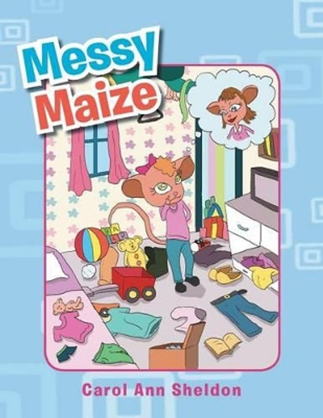 Messy Maize by Carol Ann Sheldon 9781483649245