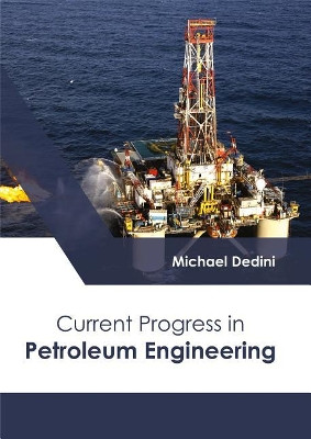 Current Progress in Petroleum Engineering by Michael Dedini 9781632398888
