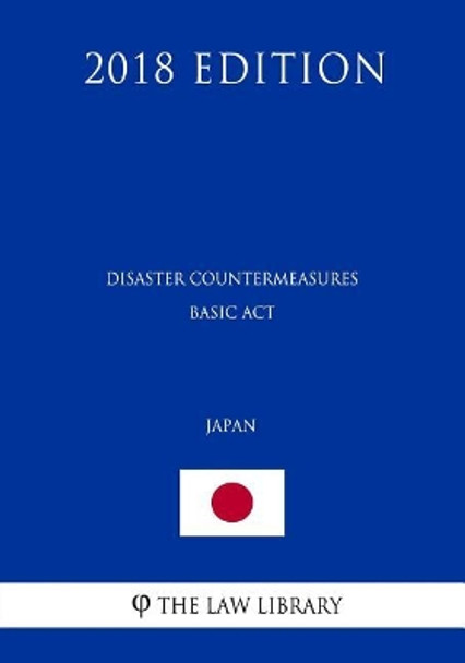 Disaster Countermeasures Basic ACT (Japan) (2018 Edition) by The Law Library 9781729654378