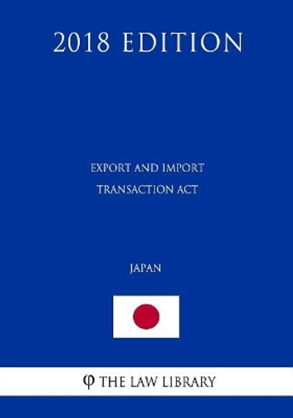 Export and Import Transaction ACT (Japan) (2018 Edition) by The Law Library 9781729654484