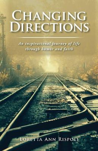 Changing Directions: An Inspirational journey of life through humor and faith by Loretta Ann Rispoli 9781515074526