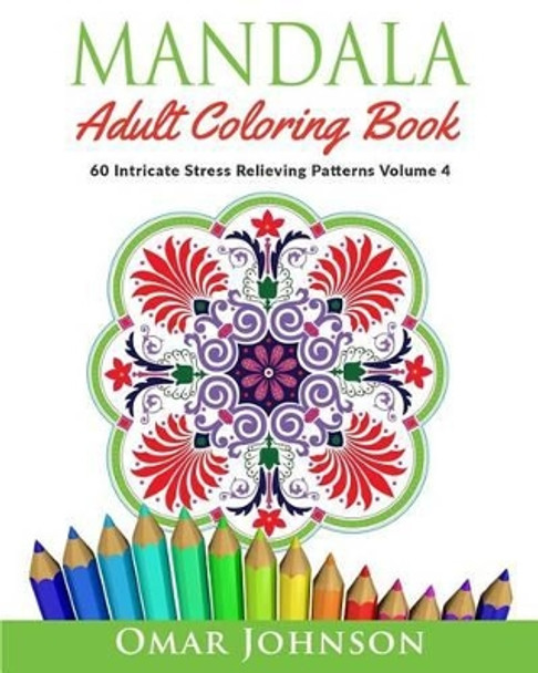 Mandala Adult Coloring Book: 60 Intricate Stress Relieving Patterns, Volume 4 by Omar Johnson 9781517272883