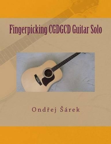 Fingerpicking CGDGCD Guitar Solo by Ondrej Sarek 9781502845726