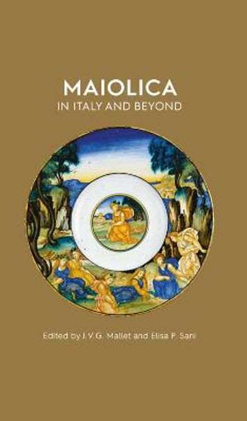 Maiolica in Italy and Beyond: Papers of a symposium held at Oxford in celebration of Timothy Wilson's Catalogue of Maiolica in the Ashmolean Museum by J.V.G. Mallett