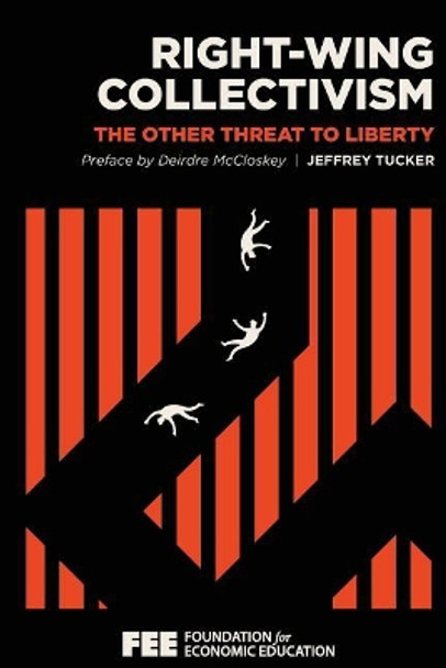 Right-Wing Collectivism: The Other Threat to Liberty by Jeffrey Tucker 9781572462991