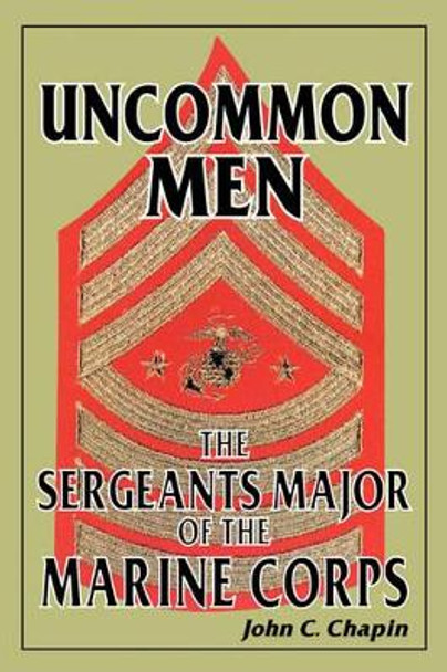 Uncommon Men: The Sergeants Major of the Marine Corps by John C Chapin 9781572491540