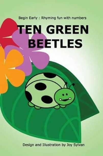 Ten Green Beetles: Begin Early: Rhyming fun with numbers - Introduce babies and toddlers to counting and numbers with bright pictures and simple rhyming text. by Joy Sylvan 9781499753011