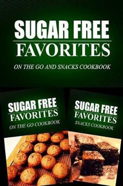 Sugar Free Favorites - On The Go and Snacks Cookbook: Sugar Free recipes cookbook for your everyday Sugar Free cooking by Sugar Free Favorites Combo Pack Series 9781499668087