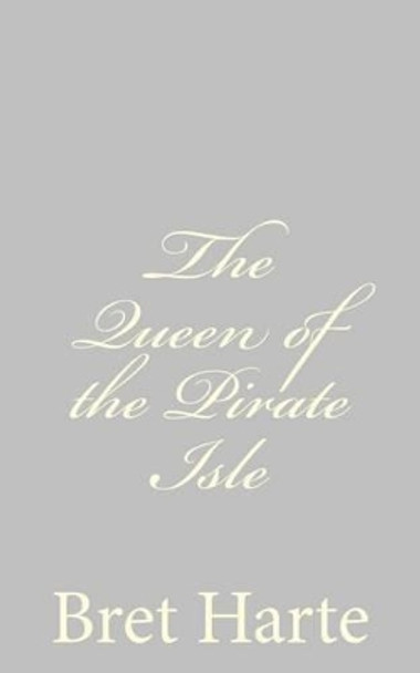 The Queen of the Pirate Isle by Bret Harte 9781484092514