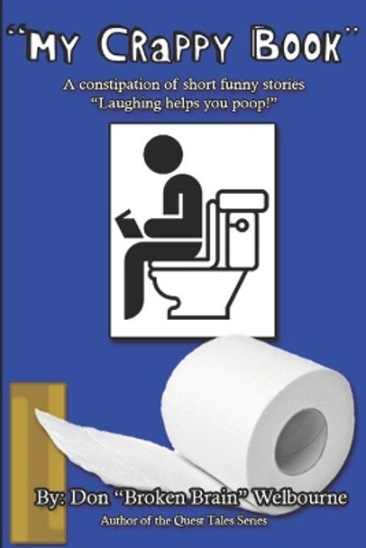 My Crappy Book: A collection of short and funny stories &quot;Laughing helps you Poop!&quot; by Don Broken Brain Welbourne 9781700371126