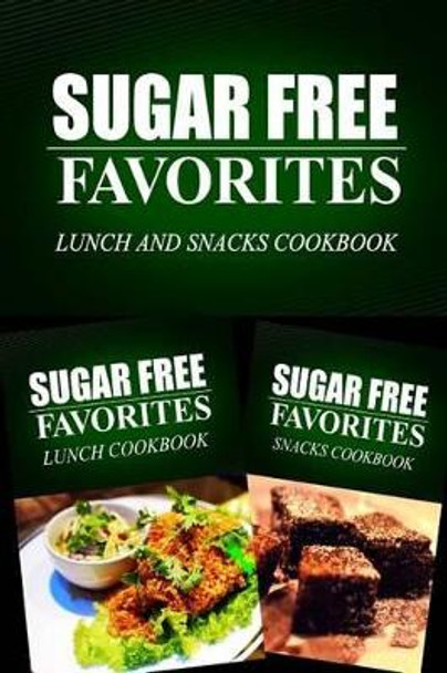 Sugar Free Favorites - Lunch and Snacks Cookbook: Sugar Free recipes cookbook for your everyday Sugar Free cooking by Sugar Free Favorites Combo Pack Series 9781499667882