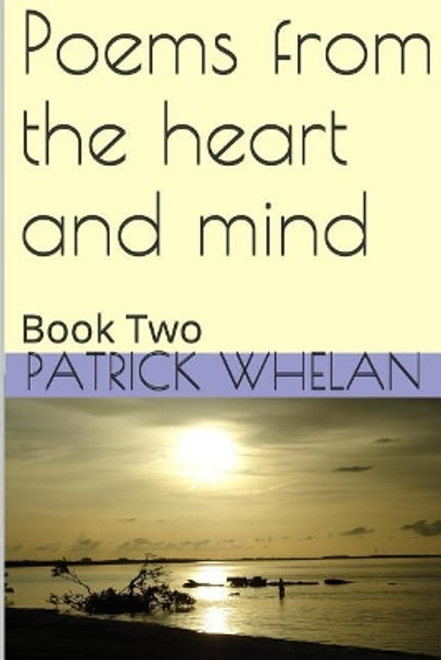 Poems from the heart and mind: Book Two by Patrick J Whelan 9781514888261