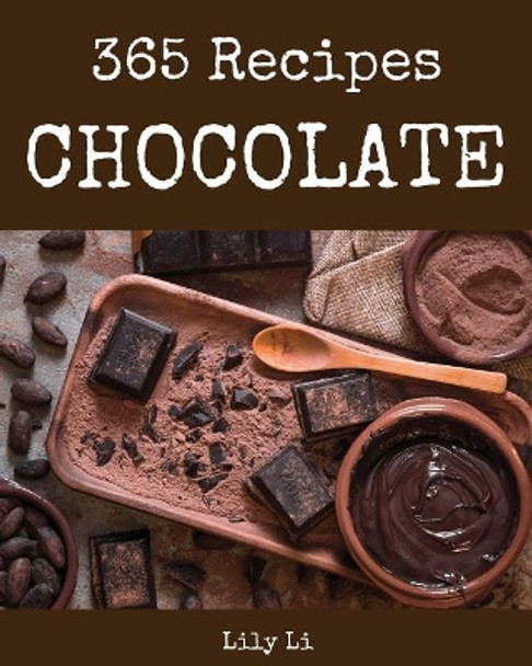 Chocolate 365: Enjoy 365 Days with Amazing Chocolate Recipes in Your Own Chocolate Cookbook! [book 1] by Lily Li 9781731320919