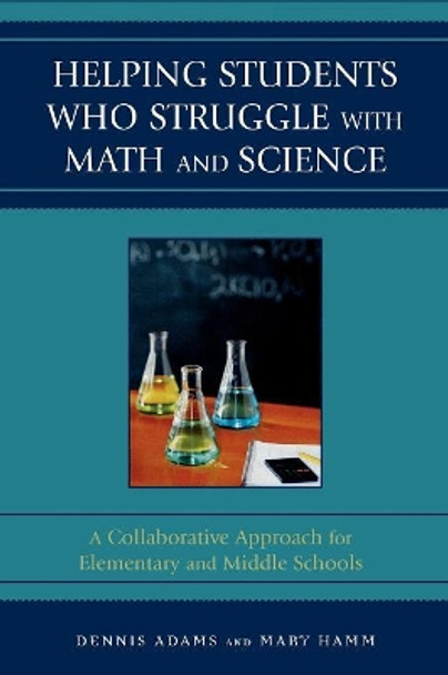 Helping Students Who Struggle with Math and Science: A Collaborative Approach for Elementary and Middle Schools by Dennis Adams 9781578867585