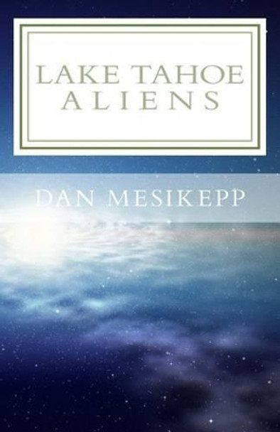 Lake Tahoe Aliens by Dan Mesikepp 9781537102801