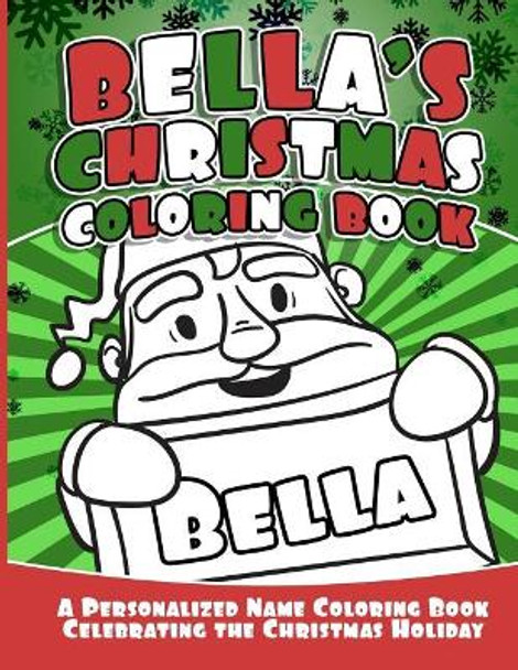 Bella's Christmas Coloring Book: A Personalized Name Coloring Book Celebrating the Christmas Holiday by Debbie Garcia 9781729868591