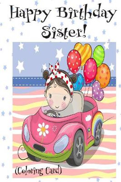 HAPPY BIRTHDAY SISTER! (Coloring Card): Personalized Birthday Card for Girls, Inspirational Birthday Messages! by Florabella Publishing 9781720319696