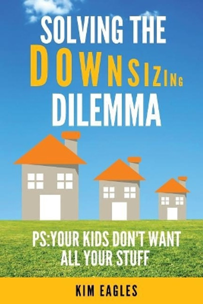 Solving the Downsizing Dilemma by Kim Eagles 9781720342816