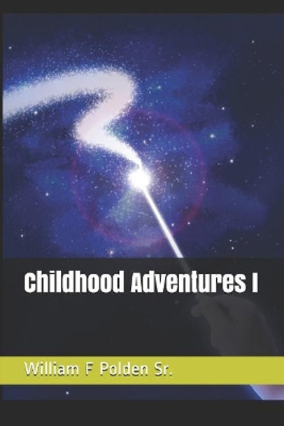 Childhood Adventures I by William F F Polden Sr 9781731168283